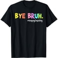 thumbnail image 1 of Bye Bruh Happy Last Day of School Hello Summer Funny T-Shirt, 1 of 4