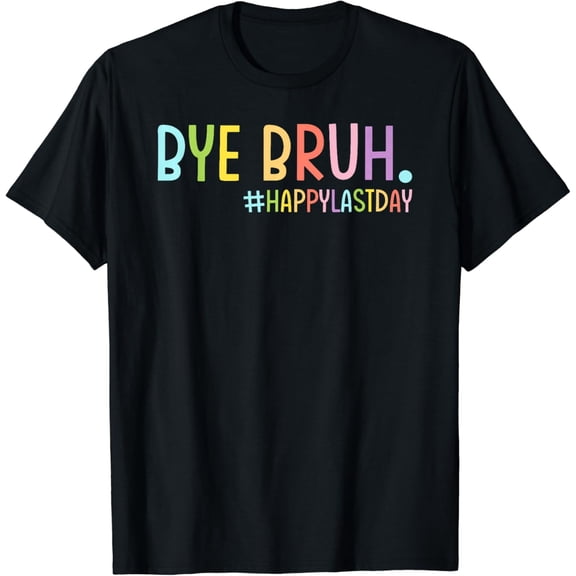 Bye Bruh Teacher Happy Last Day Of School Hello Summer Funny T-Shirt