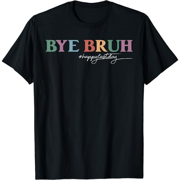 Bye Bruh Teacher Happy Last Day of School Hello Summer Funny T-Shirt