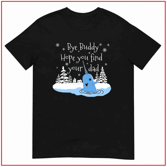 Bye Buddy Hope You Find Your Dad Funny Movie Quote Unisex T-Shirt V13875 Size S- 5XL