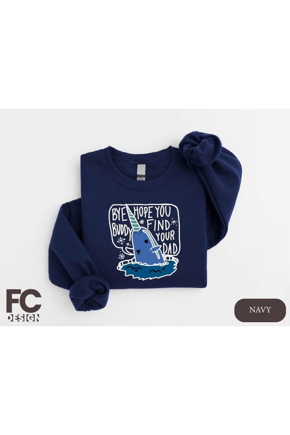 Bye Buddy Hope You Find Your Dad Sweatshirt, Buddy The Elf Sweatshirt - Sizes S-5XL ,Art Print JSC