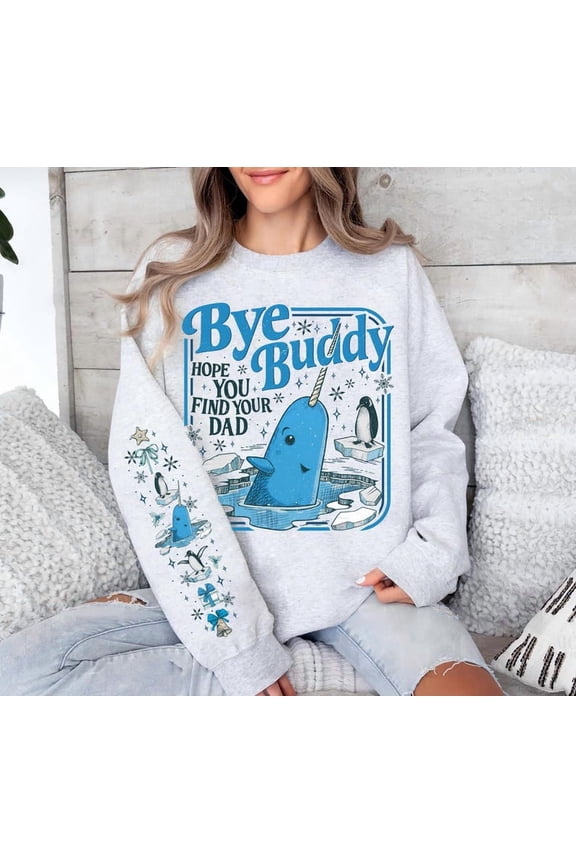 Bye Buddy Hope You Find Your Dad Sweatshirt, Buddy The Elf Sweatshirt - Sizes S-5XL ,Art Print JSC