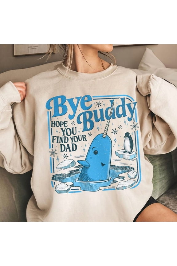 Bye Buddy Hope You Find Your Dad Sweatshirt, Buddy The Elf Sweatshirt - Sizes S-5XL ,The Orange Shop