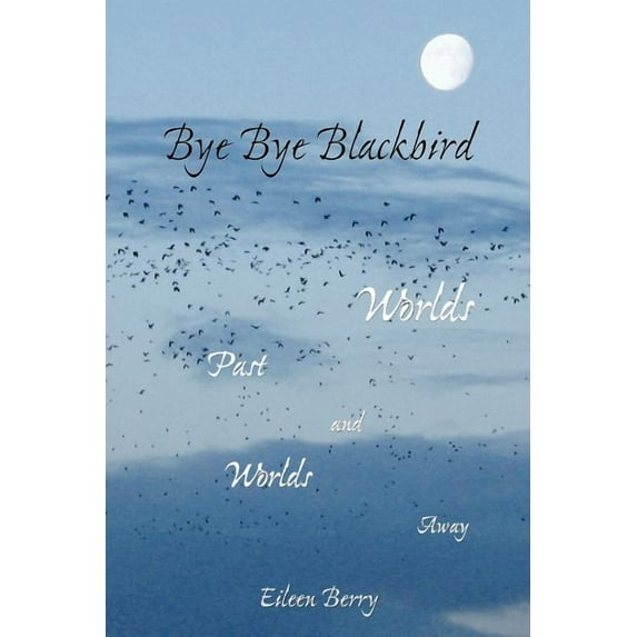 Bye Bye Blackbird: Worlds Past and Worlds Away, (Paperback)