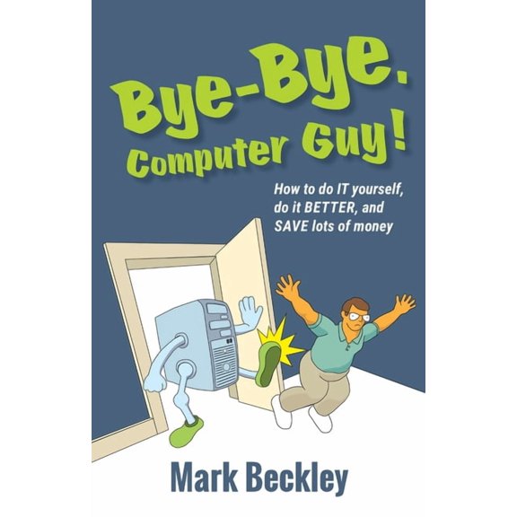 Bye-Bye, Computer Guy!: How to Do IT Yourself, Do It Better and Save Lots of Money, (Paperback)
