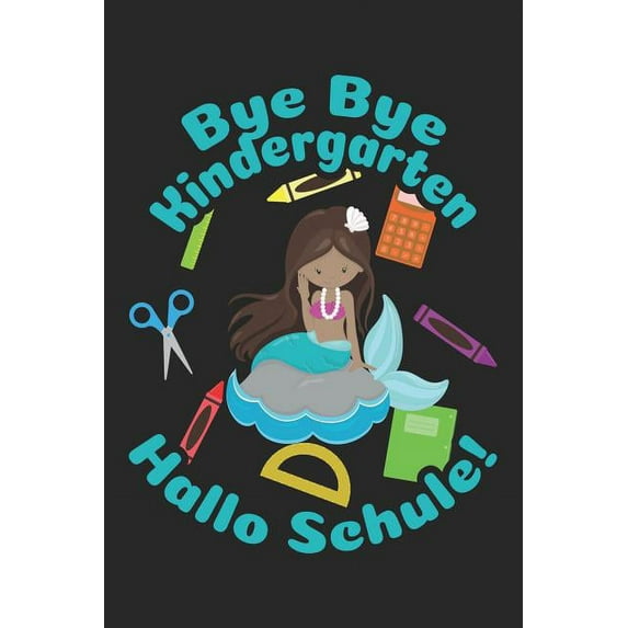 Bye Bye Kindergarten - Hallo Schule!: Kariertes A5 Meerjungfrau Heft für das Schulkind das Schüler in der ersten Klasse wird (Paperback)