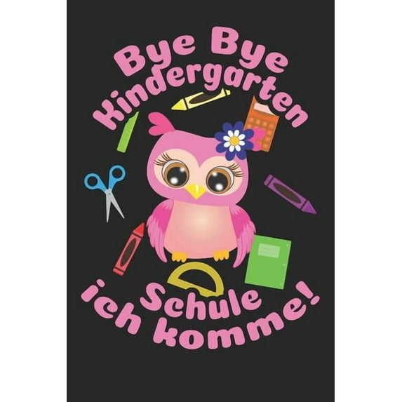 Bye Bye Kindergarten - Schule ich komme! : Liniertes A5 Eulen Heft für das Schulkind das Schüler in der ersten Klasse wird (Paperback)