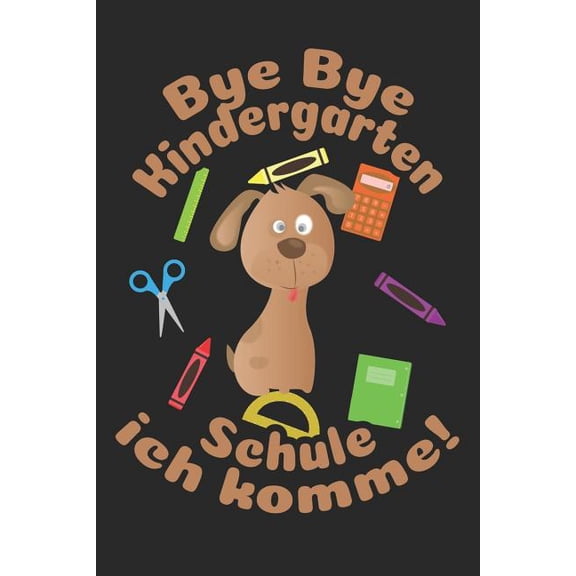 Bye Bye Kindergarten - Schule ich komme!: Liniertes A5 Hund Heft fr das Schulkind das Schler in der ersten Klasse wird (Paperback)