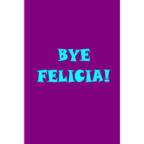 Bye Felicia!