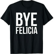 Bye Felicia Funny Tshirt