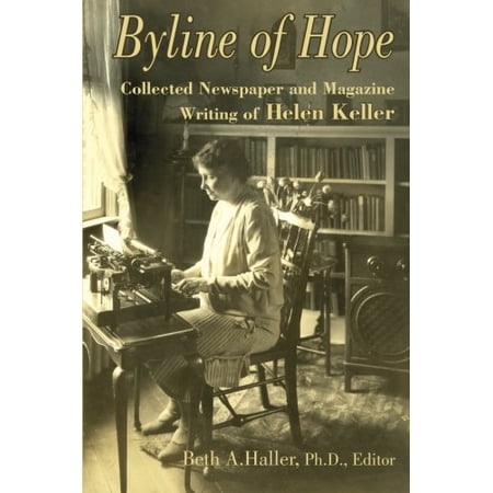 Pre-Owned Byline of Hope: Collected Newspaper and Magazine Writing of Helen Keller (Paperback) by Helen Keller Beth A Haller Pre-Owned Byline of Hope: Collected Newspaper and Magazine Writing of Helen Keller (Paperback) by Helen Keller Beth A Haller