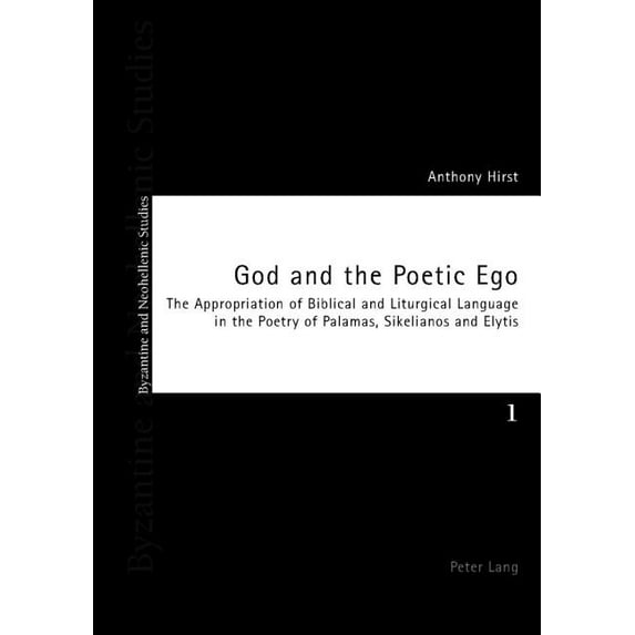 Byzantine and Neohellenic Studies God and the Poetic Ego: The Appropriation of Biblical and Liturgical Language in the Poetry of Palamas, Sikelianos and E, Book 1, (Paperback)