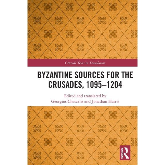 Crusade Texts in Translation Byzantine Sources for the Crusades, 1095-1204, (Paperback)
