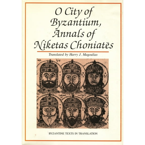Byzantine Texts in Translation O City of Byzantium: Annals of Niketas Choniataes, (Hardcover)