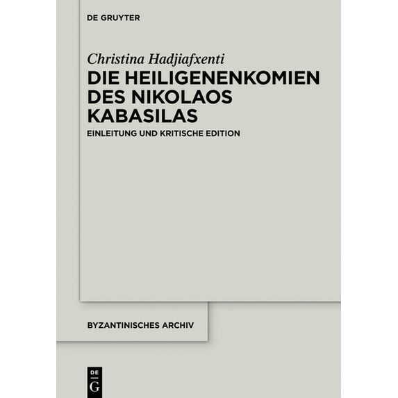 Byzantinisches Archiv Die Heiligenenkomien Des Nikolaos Kabasilas: Einleitung Und Kritische Edition, Book 40, (Hardcover)