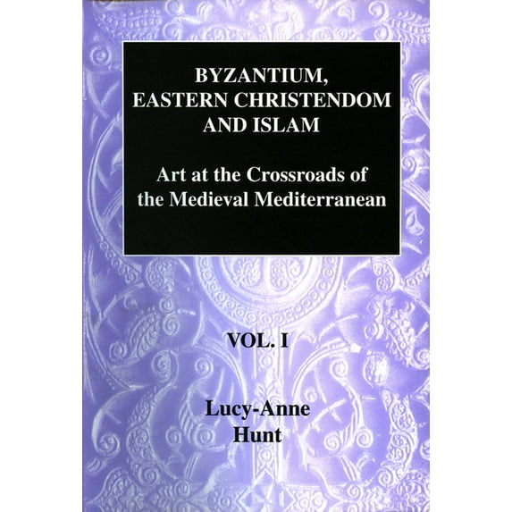 Byzantium, Eastern Christendom and Islam: Art at the Crossroads of the Medieval Mediterranean, Volume I, (Hardcover)