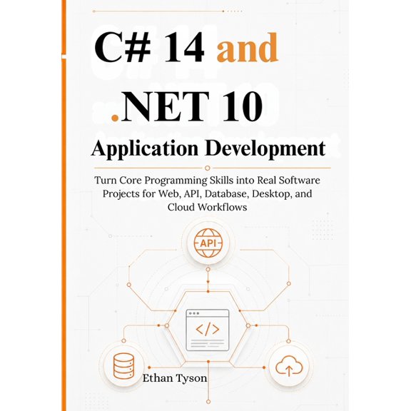 C# 14 and .NET 10 Application Development: Turn Core Programming Skills into Real Software Projects for Web, API, Databa, (Paperback)