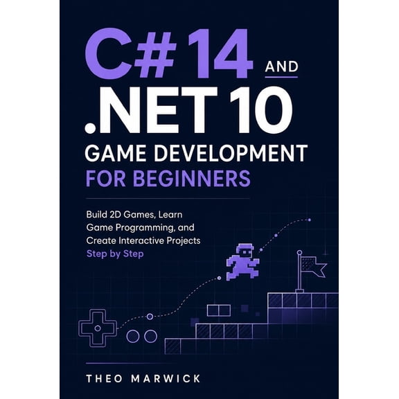C# 14 and .NET 10 Game Development for Beginners: Build 2D Games, Learn Game Programming, and Create Interactive Project, (Paperback)