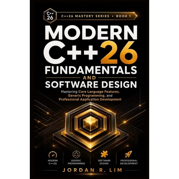 C++26 Mastery Modern C++26 Fundamentals and Software Design: Mastering Core Language Features, Generic Programming, and Professional A, Book 1, (Paperback)