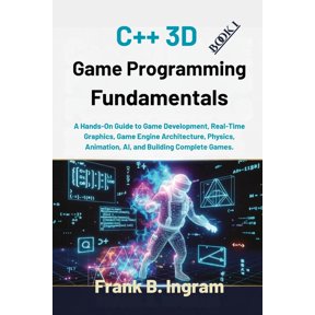 C++ 3D Game Programming Fundamentals: A Hands-On Guide to Game Development, Real-Time Graphics, Game Engine Architecture, (Paperback)