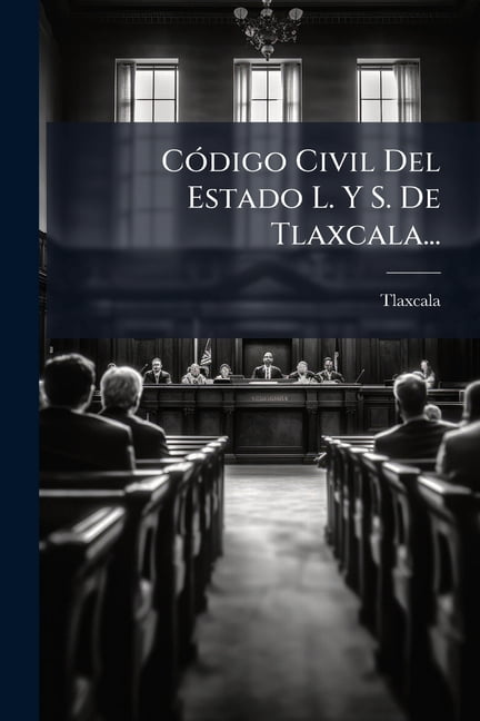CÃ3digo Civil Del Estado L. Y S. De Tlaxcala..., (Paperback)