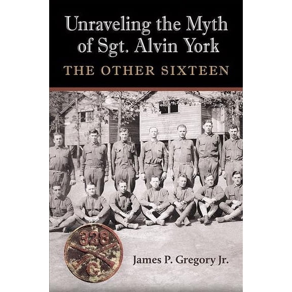 C. A. Brannen Series: Unraveling the Myth of Sgt. Alvin York : The Other Sixteen (Hardcover)
