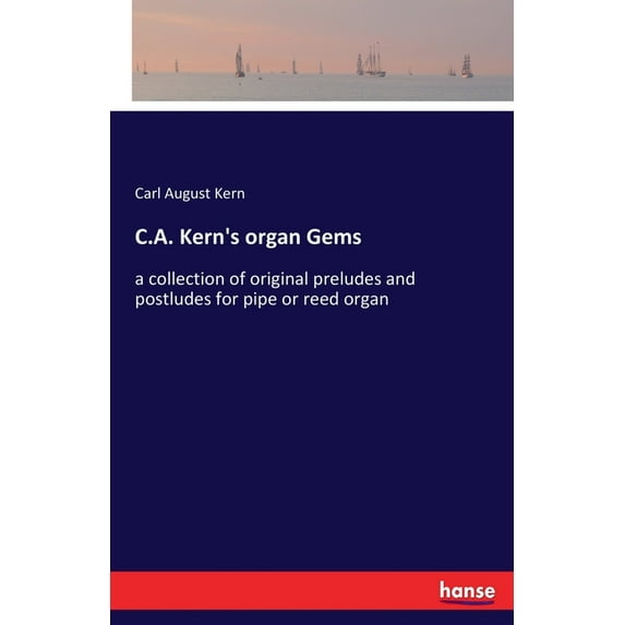 C.A. Kern's organ Gems: a collection of original preludes and postludes for pipe or reed organ, (Paperback)