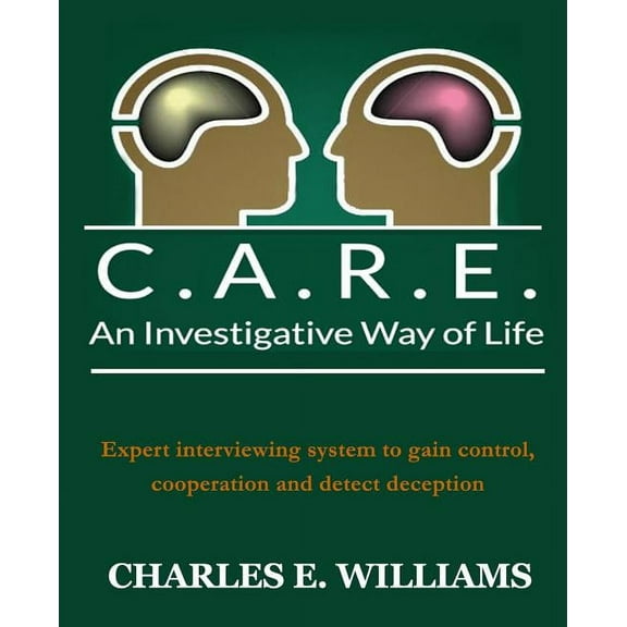C.A.R.E. An Investigative Way of Life: Expert Interviewing System To Gain Control, Cooperation and Detect Deception (Paperback)