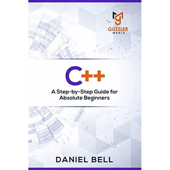 C++: A Step-by-Step Guide for Absolute Beginners Paperback 1694606686 9781694606686 Daniel Bell