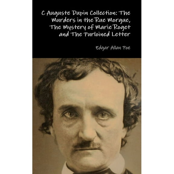 C Auguste Dupin Collection: The Murders in the Rue Morgue, The Mystery of Marie Roget and The Purloined Letter (Hardcover)