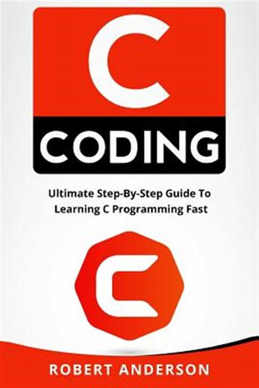 C Coding : Ultimate Step-by-step Guide to Learning C Programming Fast ...