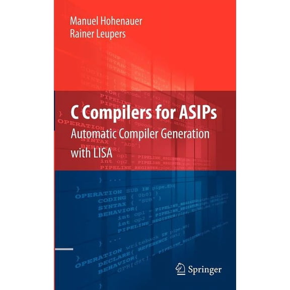 C Compilers for ASIPs: Automatic Compiler Generation with LISA, (Hardcover)