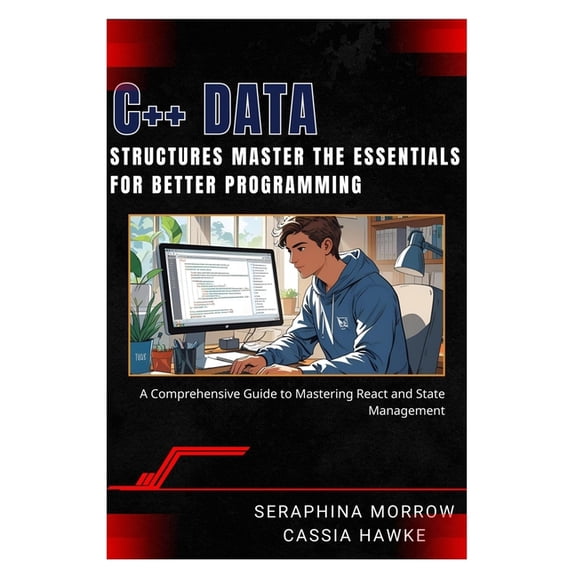 C++ Data Structures: MASTER THE ESSENTIALS FOR BETTER PROGRAMMING: A Step-by-Step Guide to Using Data Structures in C++, (Paperback)