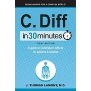 C. Diff in 30 Minutes: A Guide to Clostridium Difficile for Patients & Families, (Paperback)