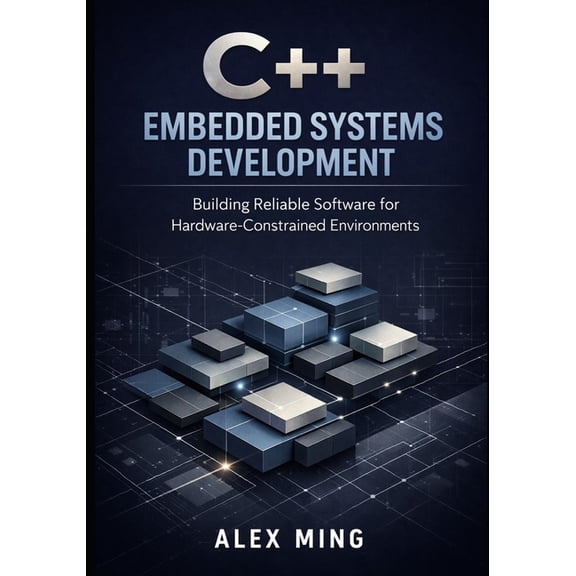 Modern C++ Engineering C++ Embedded Systems Development: Building Reliable Software for Hardware Constrained Environments, Book 2, (Paperback)