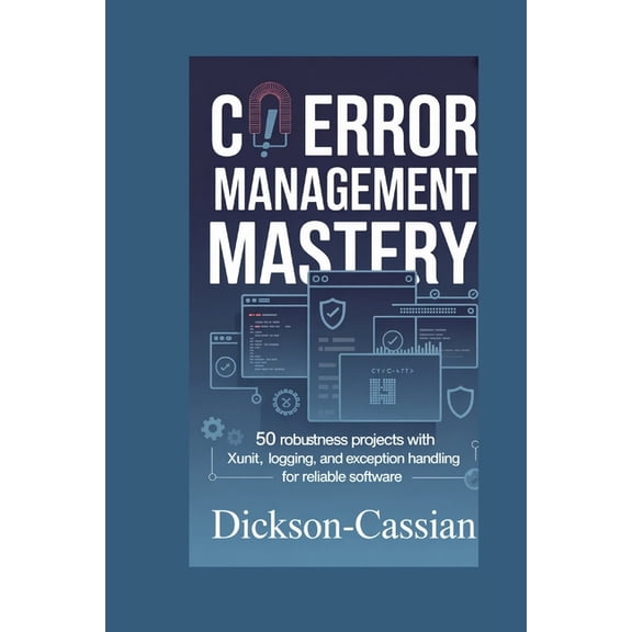 C# Error Management Mastery: 50 Robustness Projects with xUnit, Logging, and Exception Handling for Reliable Software, (Paperback)