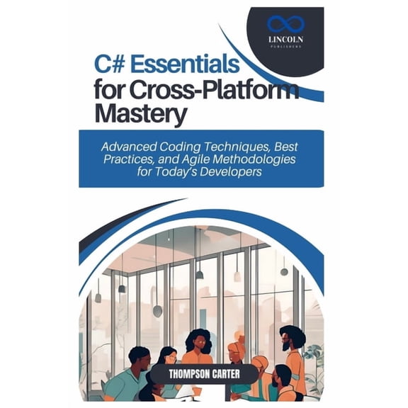 C# Essentials for Cross-Platform Mastery: Advanced Coding Techniques, Best Practices, and Agile Methodologies for Today', (Paperback)