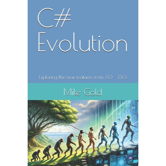 C# Evolution: Exploring the new features from 7.0 - 13.0, (Paperback)