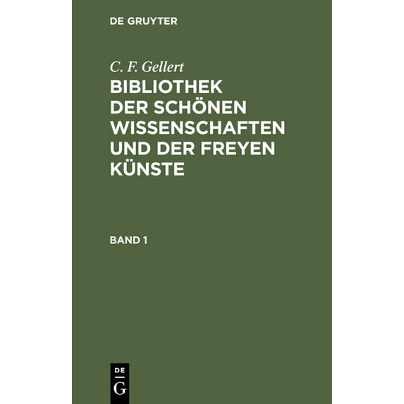 C. F. Gellert: Bibliothek Der Schönen Wissenschaften Und Der Freyen Künste. Band 1 (Hardcover)