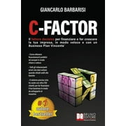 C-Factor : Il Fattore Decisivo Per Finanziare e Far Crescere La Tua Impresa, In Modo Veloce e Con Un Business Plan Vincente (Paperback)