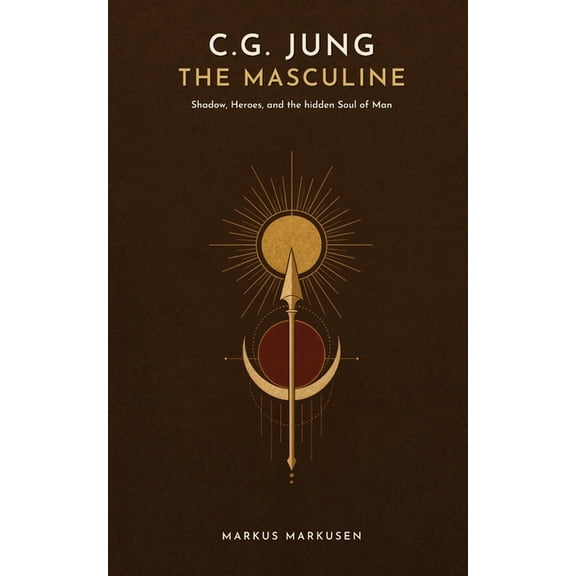 C. G. Jung Series - English C. G. Jung - The Masculine: Shadow, Heroes, and the Hidden Soul of Man, Book 5, (Paperback)