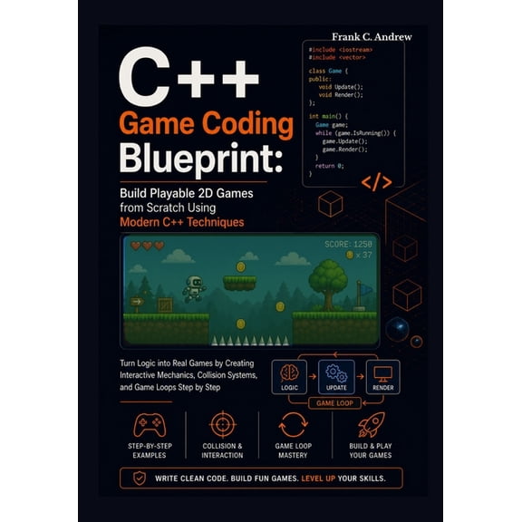 C++ Game Coding Blueprint: Build Playable 2D Games from Scratch Using Modern C++ Techniques: Turn Logic into Real Games , (Paperback)