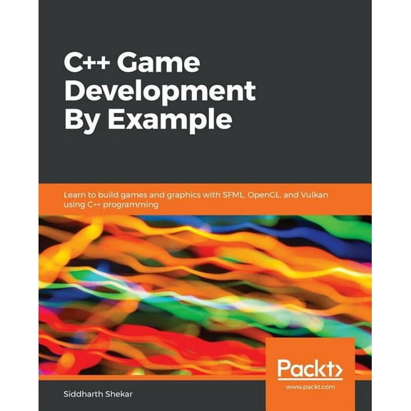 C++ Game Development By Example: Learn to build games and graphics with SFML, OpenGL, and Vulkan using C++ programming, (Paperback)