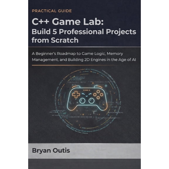 C++ Game Programming and Animation C++ Game Lab: Build 5 Professional Projects from Scratch: A Beginner's Roadmap to Game Logic, Memory Management, and Bui, (Paperback)