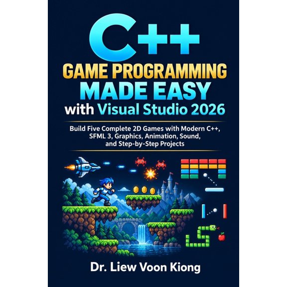 C++ Game Programming Made Easy with Visual Studio 2026: Build Five Complete 2D Games with Modern C++, SFML 3, Graphics, , (Paperback)