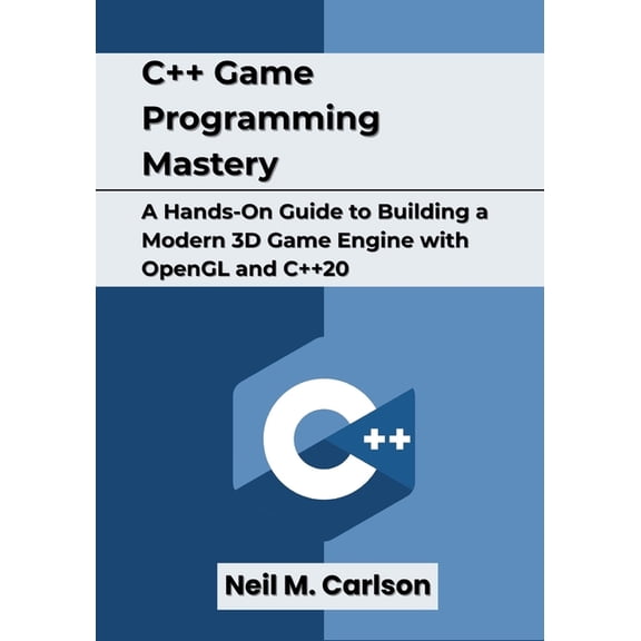 C++ Game Programming Mastery: A Hands-On Guide to Building a Modern 3D Game Engine with OpenGL and C++20, (Paperback)