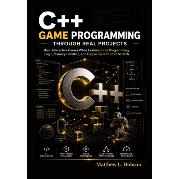C++ Game Programming Through Real Projects: Build Interactive Games While Learning Core Programming Logic, Memory Handli, (Paperback)