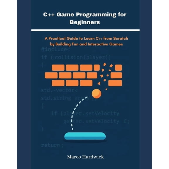 C++ Game Programming for Beginners: A Practical Guide to Learn C++ from Scratch by Building Fun and Interactive Games, (Paperback)