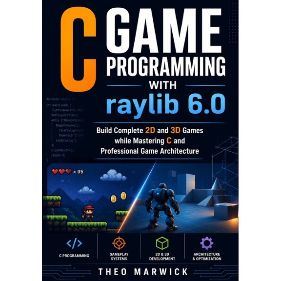 C Game Programming with raylib 6.0: Build Complete 2D and 3D Games while Mastering C and Professional Game Architecture, (Paperback)