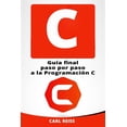 thumbnail image 1 of C: Guia Final Paso Por Paso a la Programacion C (Programming in C En Espanol/ Programming in C in Spanish), 1 of 1